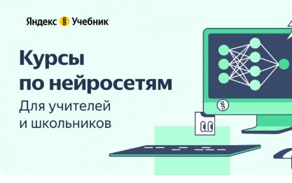 Яндекс Учебник запускает курсы по нейросетям для школьников и учителей.